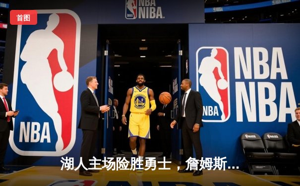 湖人主场险胜勇士，詹姆斯三双率队取关键胜利