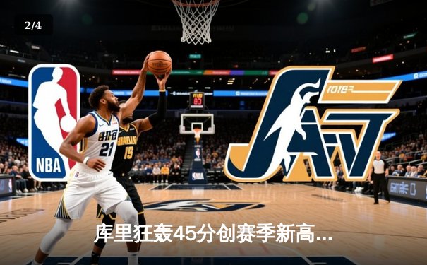 库里狂轰45分创赛季新高，勇士加时险胜凯尔特人延续主场不败金身 - 2