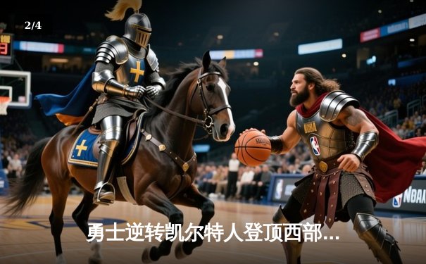 勇士逆转凯尔特人登顶西部第一，库里38分率队豪取六连胜 - 2