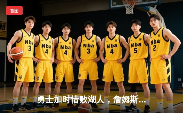 勇士加时惜败湖人，詹姆斯三双库里空砍39分