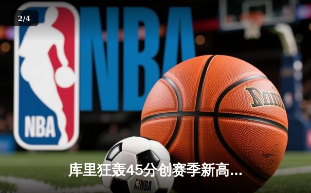 库里狂轰45分创赛季新高，勇士加时险胜凯尔特人迎五连胜 - 2